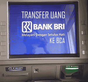 Cara Transfer Uang Lewat ATM BRI ke BCA