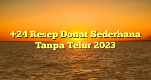 CMMA BLOG News | +24 Resep Donat Sederhana Tanpa Telur 2023