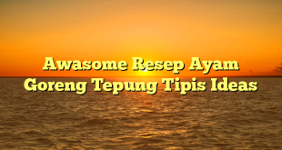 CMMA BLOG News | Awasome Resep Ayam Goreng Tepung Tipis Ideas