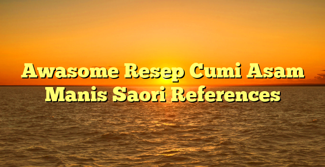 CMMA BLOG News | Awasome Resep Cumi Asam Manis Saori References