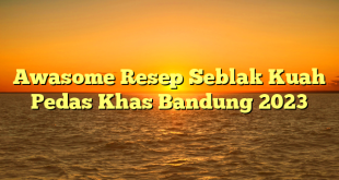 CMMA BLOG News | Awasome Resep Seblak Kuah Pedas Khas Bandung 2023