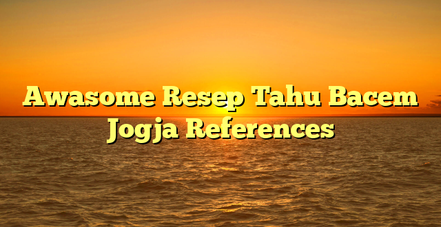 CMMA BLOG News | Awasome Resep Tahu Bacem Jogja References