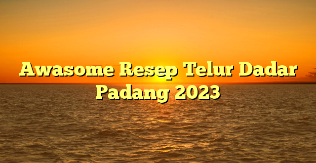 CMMA BLOG News | Awasome Resep Telur Dadar Padang 2023