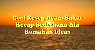 CMMA BLOG News | Cool Resep Ayam Bakar Kecap Sederhana Ala Rumahan Ideas