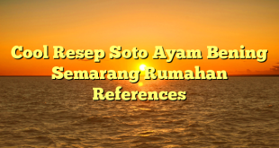 CMMA BLOG News | Cool Resep Soto Ayam Bening Semarang Rumahan References