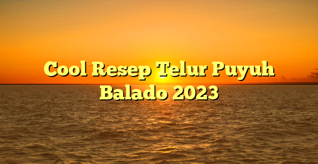 CMMA BLOG News | Cool Resep Telur Puyuh Balado 2023