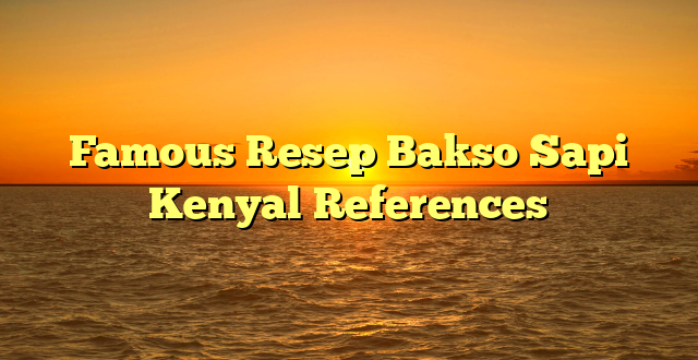 CMMA BLOG News | Famous Resep Bakso Sapi Kenyal References