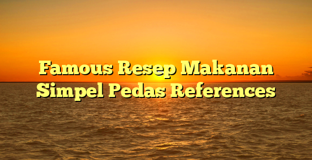 CMMA BLOG News | Famous Resep Makanan Simpel Pedas References