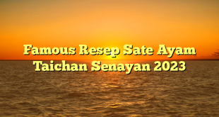 CMMA BLOG News | Famous Resep Sate Ayam Taichan Senayan 2023