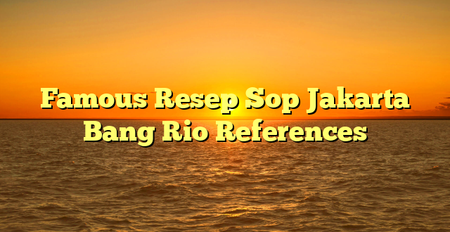 CMMA BLOG News | Famous Resep Sop Jakarta Bang Rio References