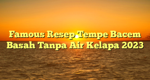 CMMA BLOG News | Famous Resep Tempe Bacem Basah Tanpa Air Kelapa 2023