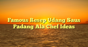 CMMA BLOG News | Famous Resep Udang Saus Padang Ala Chef Ideas