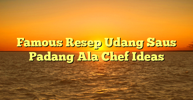 CMMA BLOG News | Famous Resep Udang Saus Padang Ala Chef Ideas