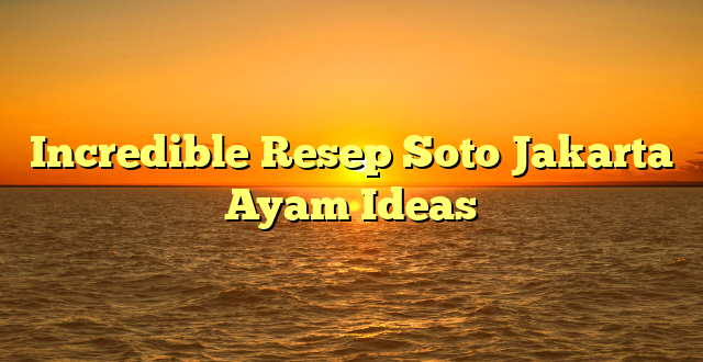 CMMA BLOG News | Incredible Resep Soto Jakarta Ayam Ideas