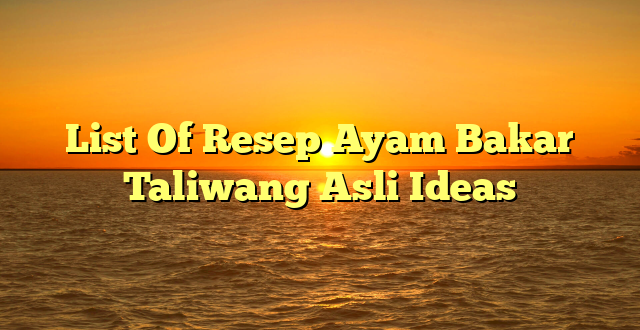 CMMA BLOG News | List Of Resep Ayam Bakar Taliwang Asli Ideas