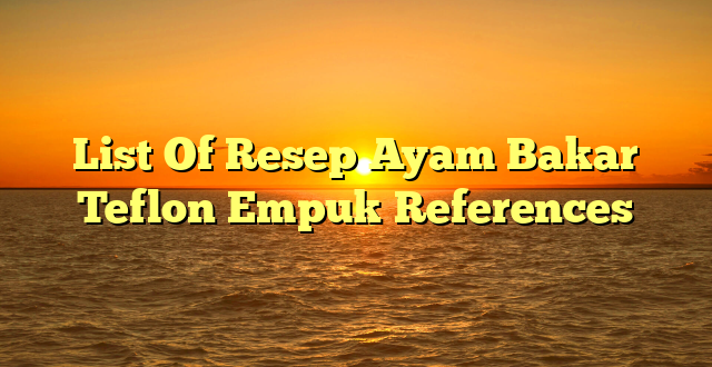 CMMA BLOG News | List Of Resep Ayam Bakar Teflon Empuk References