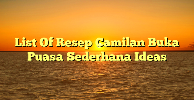 CMMA BLOG News | List Of Resep Camilan Buka Puasa Sederhana Ideas