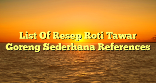 CMMA BLOG News | List Of Resep Roti Tawar Goreng Sederhana References