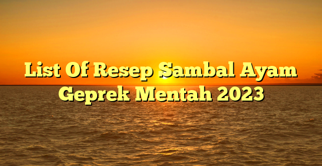 CMMA BLOG News | List Of Resep Sambal Ayam Geprek Mentah 2023