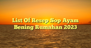 CMMA BLOG News | List Of Resep Sop Ayam Bening Rumahan 2023