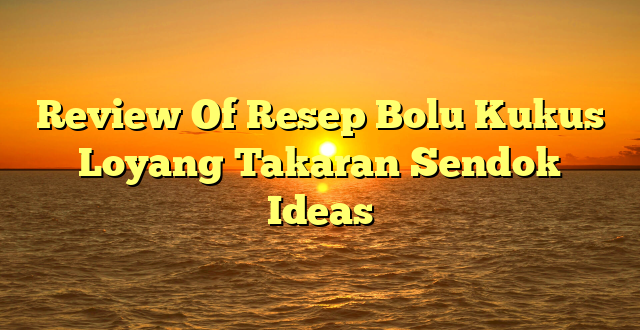 CMMA BLOG News | Review Of Resep Bolu Kukus Loyang Takaran Sendok Ideas