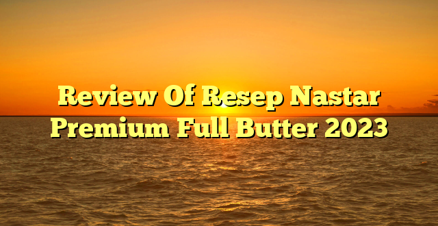 CMMA BLOG News | Review Of Resep Nastar Premium Full Butter 2023