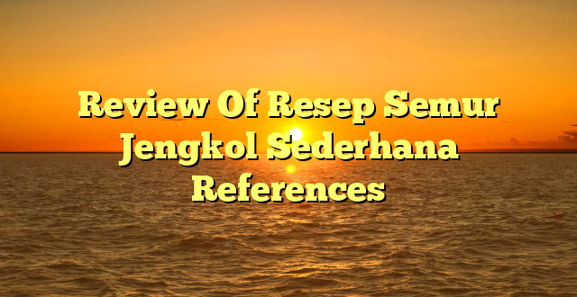 CMMA BLOG News | Review Of Resep Semur Jengkol Sederhana References