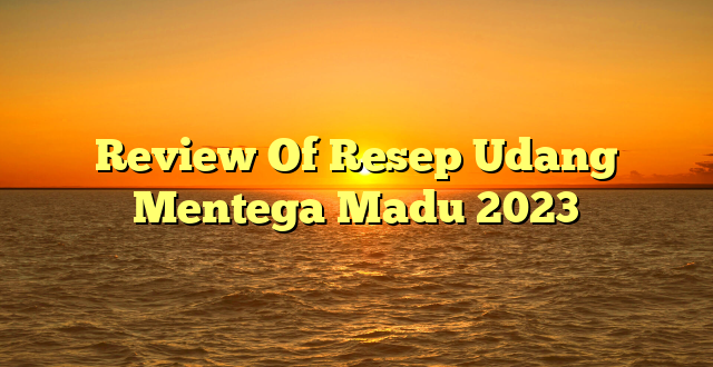 CMMA BLOG News | Review Of Resep Udang Mentega Madu 2023