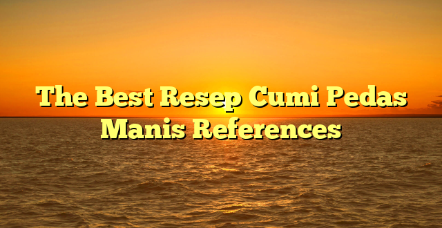 CMMA BLOG News | The Best Resep Cumi Pedas Manis References
