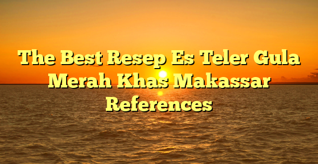 CMMA BLOG News | The Best Resep Es Teler Gula Merah Khas Makassar References