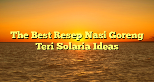 CMMA BLOG News | The Best Resep Nasi Goreng Teri Solaria Ideas