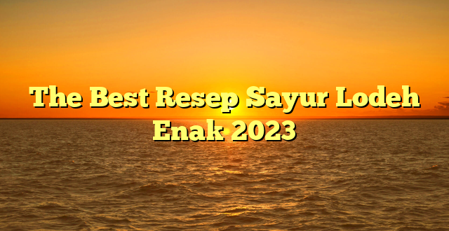 CMMA BLOG News | The Best Resep Sayur Lodeh Enak 2023