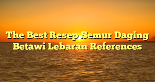 CMMA BLOG News | The Best Resep Semur Daging Betawi Lebaran References