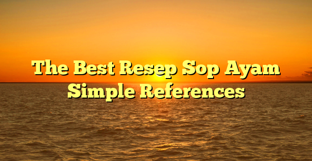 CMMA BLOG News | The Best Resep Sop Ayam Simple References