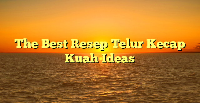 CMMA BLOG News | The Best Resep Telur Kecap Kuah Ideas