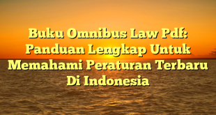 CMMA BLOG News | Buku Omnibus Law Pdf: Panduan Lengkap Untuk Memahami Peraturan Terbaru Di Indonesia