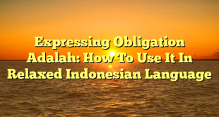 CMMA BLOG News | Expressing Obligation Adalah: How To Use It In Relaxed Indonesian Language