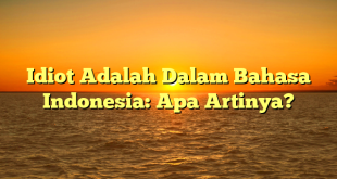 CMMA BLOG News | Idiot Adalah Dalam Bahasa Indonesia: Apa Artinya?