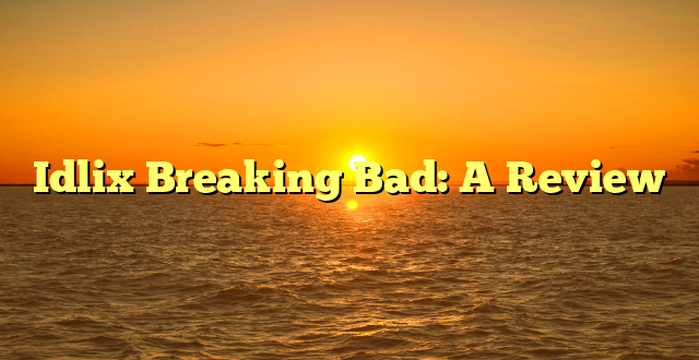 CMMA BLOG News | Idlix Breaking Bad: A Review