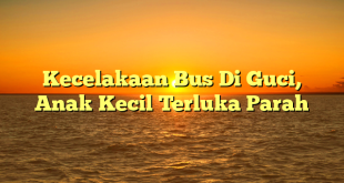 CMMA BLOG News | Kecelakaan Bus Di Guci, Anak Kecil Terluka Parah