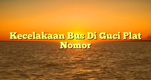 CMMA BLOG News | Kecelakaan Bus Di Guci Plat Nomor