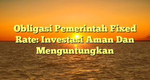 CMMA BLOG News | Obligasi Pemerintah Fixed Rate: Investasi Aman Dan Menguntungkan