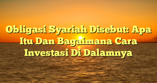 CMMA BLOG News | Obligasi Syariah Disebut: Apa Itu Dan Bagaimana Cara Investasi Di Dalamnya