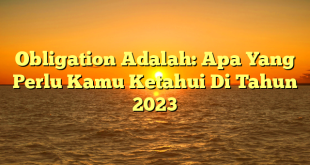 CMMA BLOG News | Obligation Adalah: Apa Yang Perlu Kamu Ketahui Di Tahun 2023