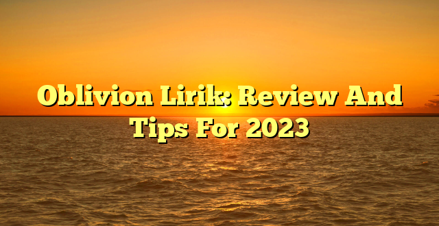 CMMA BLOG News | Oblivion Lirik: Review And Tips For 2023
