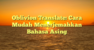 CMMA BLOG News | Oblivion Translate: Cara Mudah Menerjemahkan Bahasa Asing