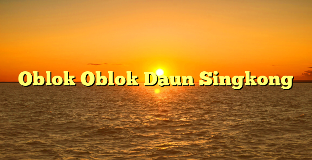 CMMA BLOG News | Oblok Oblok Daun Singkong