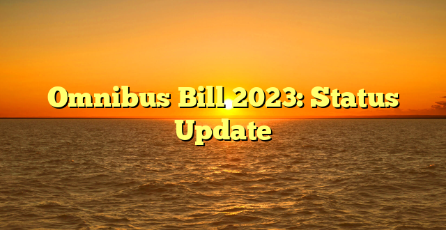 CMMA BLOG News | Omnibus Bill 2023: Status Update