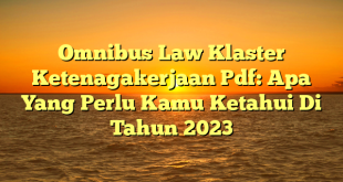 CMMA BLOG News | Omnibus Law Klaster Ketenagakerjaan Pdf: Apa Yang Perlu Kamu Ketahui Di Tahun 2023