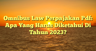 CMMA BLOG News | Omnibus Law Perpajakan Pdf: Apa Yang Harus Diketahui Di Tahun 2023?